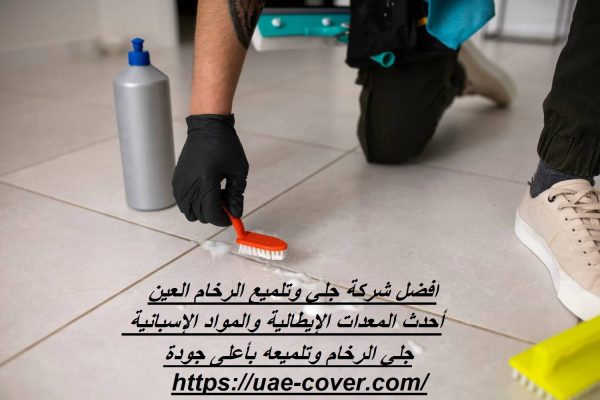 أفضل شركة جلي وتلميع الرخام العين