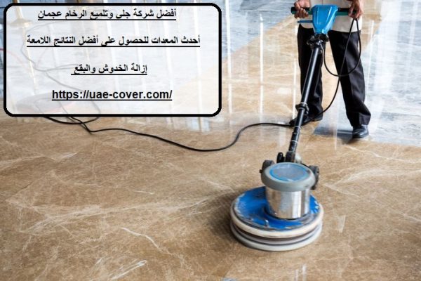 أفضل شركة جلي وتلميع الرخام عجمان